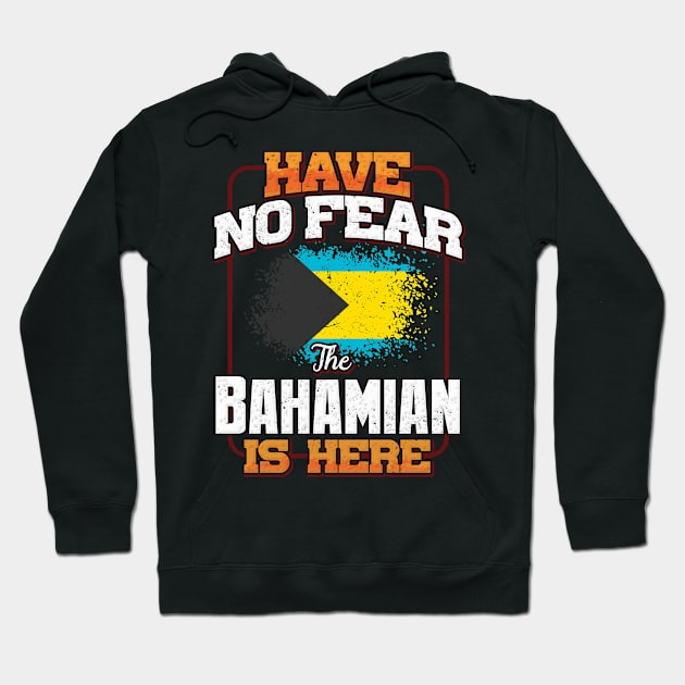 Bahamian Flag  Have No Fear The Bahamian Is Here - Gift for Bahamian From Bahamas Hoodie by Country Flags